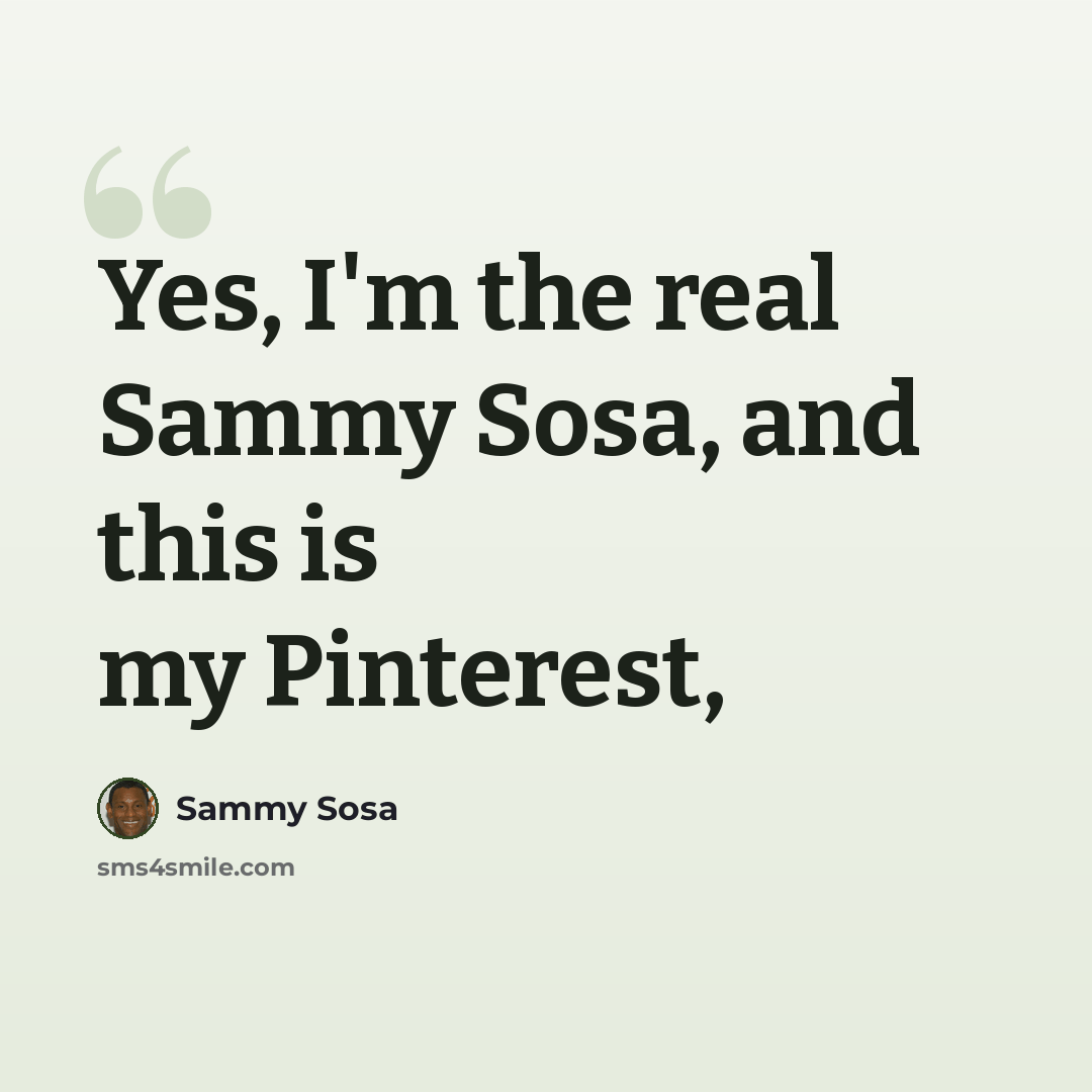 “Yes, I'm the real Sammy Sosa, and this is my Pinterest,” quote by Sammy Sosa
