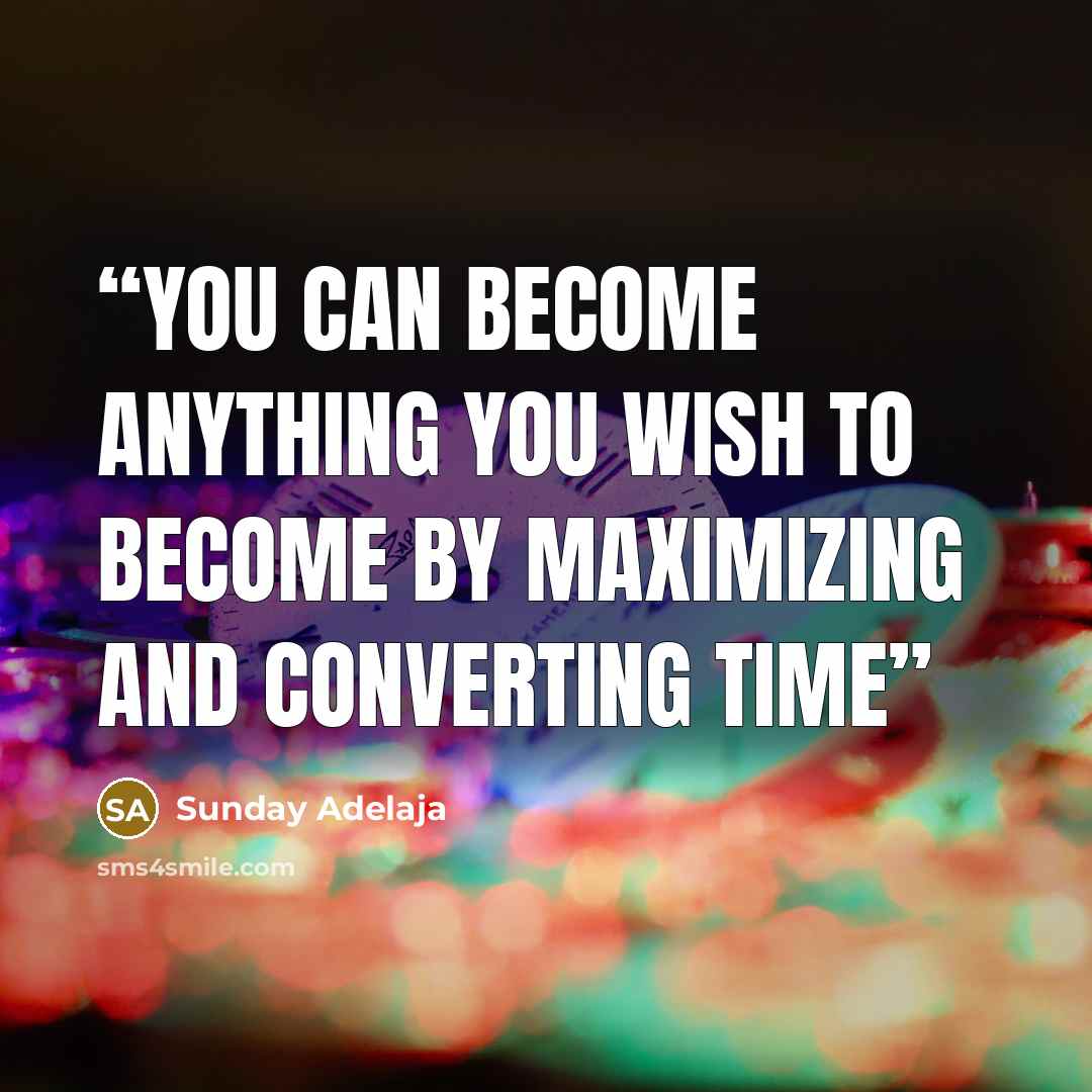 “You can become anything you wish to become by maximizing and converting time” quote by Sunday Adelaja