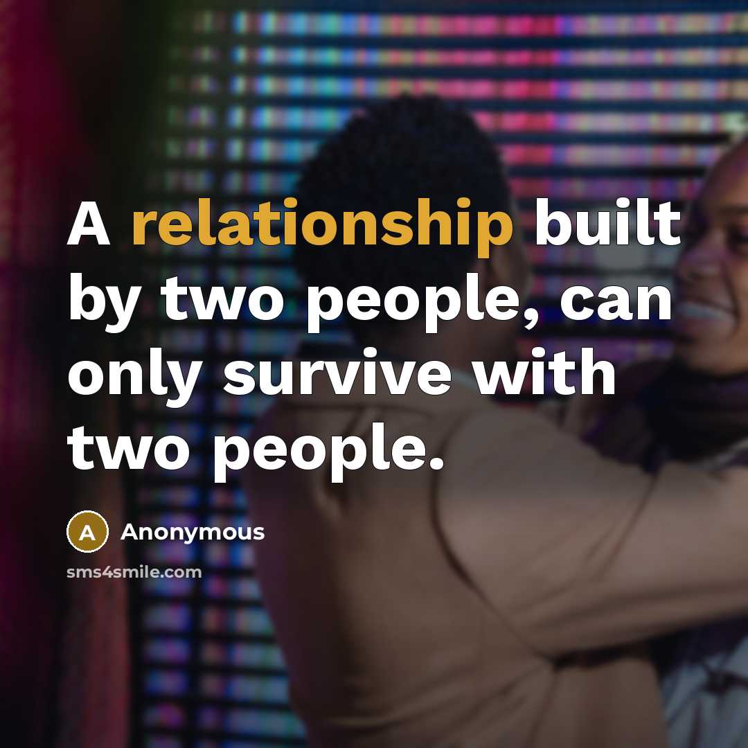 “A relationship built by two people, can only survive with two people.” quote by Anonymous