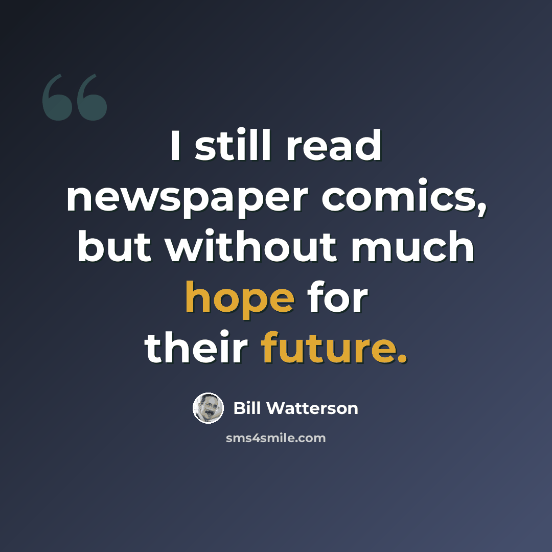 “I still read newspaper comics, but without much hope for their future.” quote by Bill Watterson