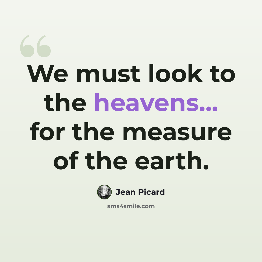 “We must look to the heavens... for the measure of the earth.” quote by Jean Picard