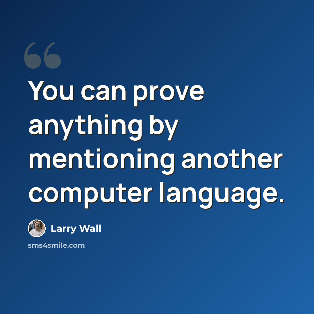 “You can prove anything by mentioning another computer language.” quote by Larry Wall