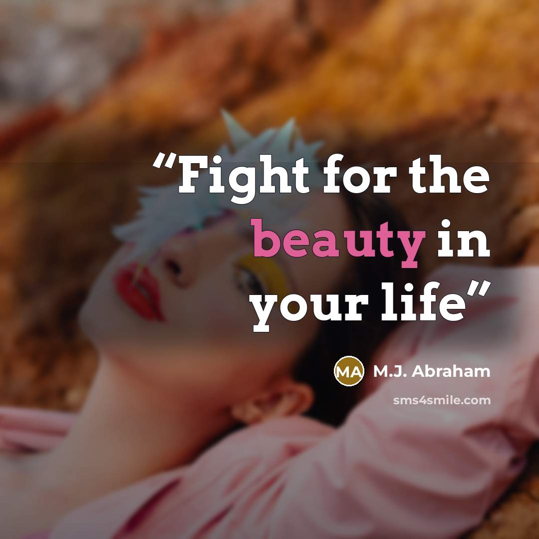 “Fight for the beauty in your life” quote by M.J. Abraham