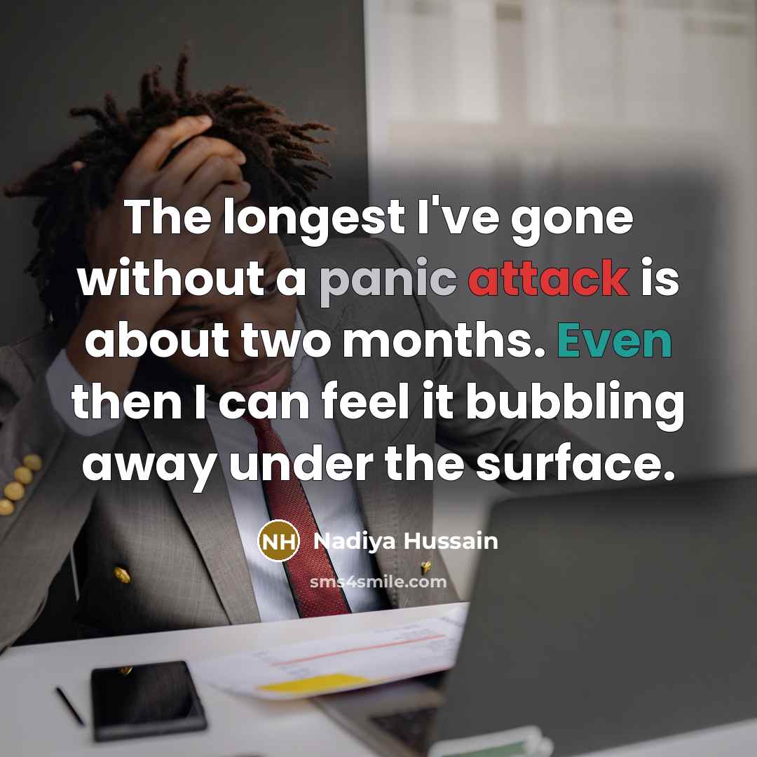 “The longest I've gone without a panic attack is about two months. Even then I can feel it bubbling away under the surface.” quote by Nadiya Hussain