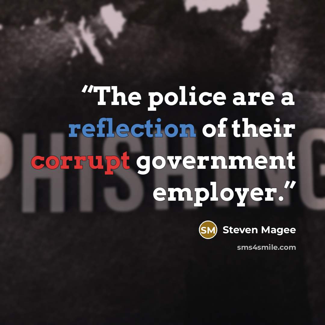 “The police are a reflection of their corrupt government employer.” quote by Steven Magee