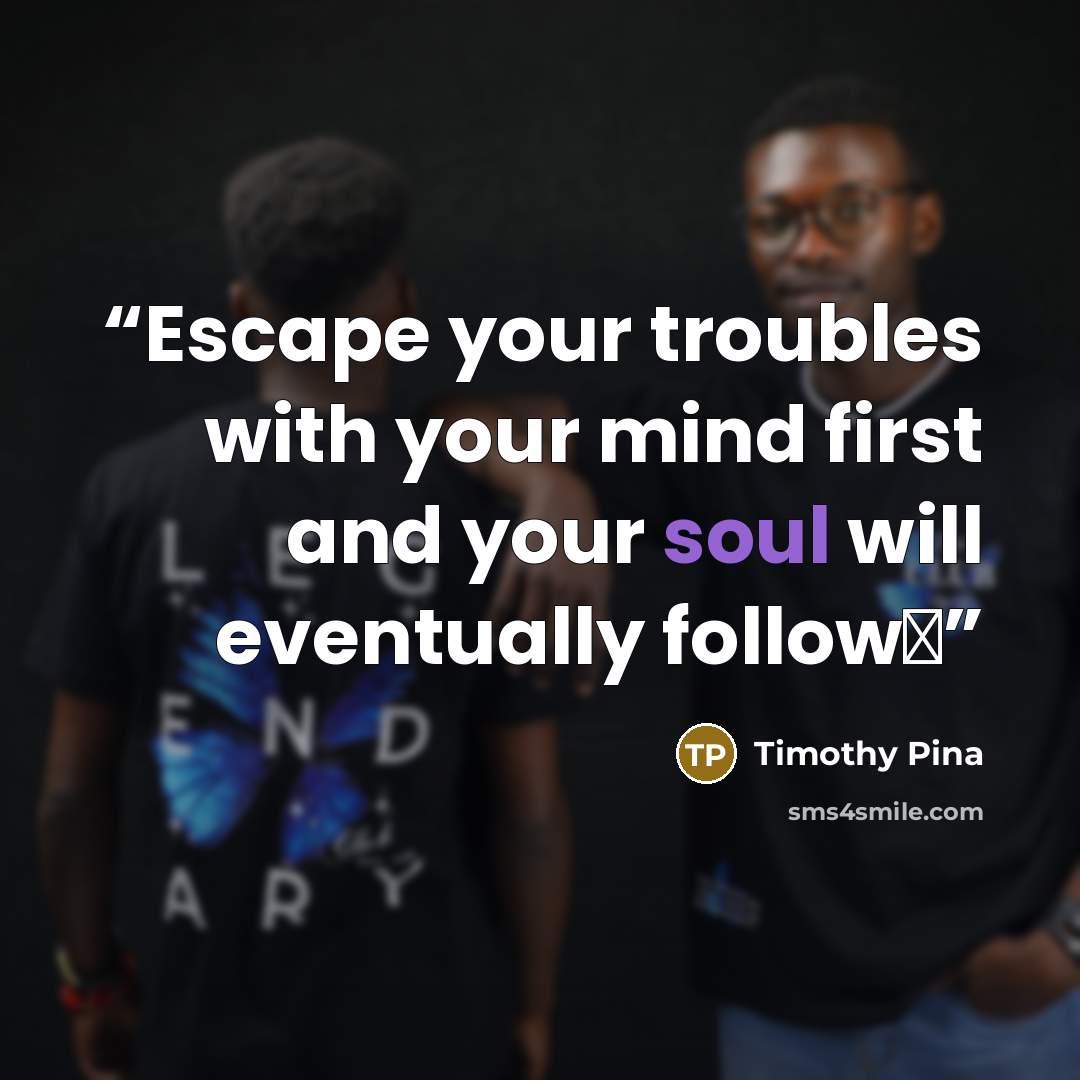 “Escape your troubles with your mind first and your soul will eventually follow✌” quote by Timothy Pina