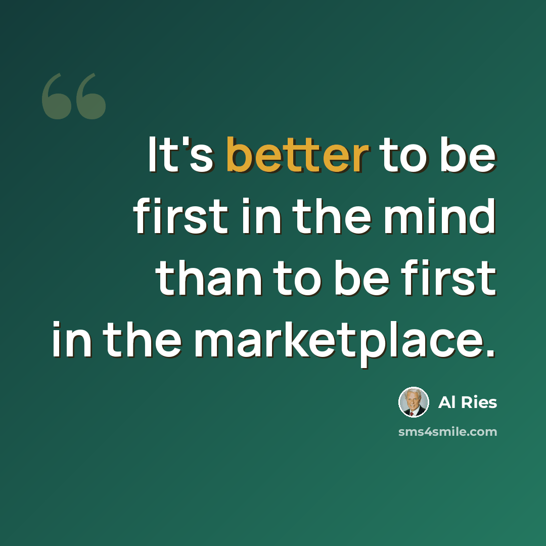 “It's better to be first in the mind than to be first in the marketplace.” quote by Al Ries