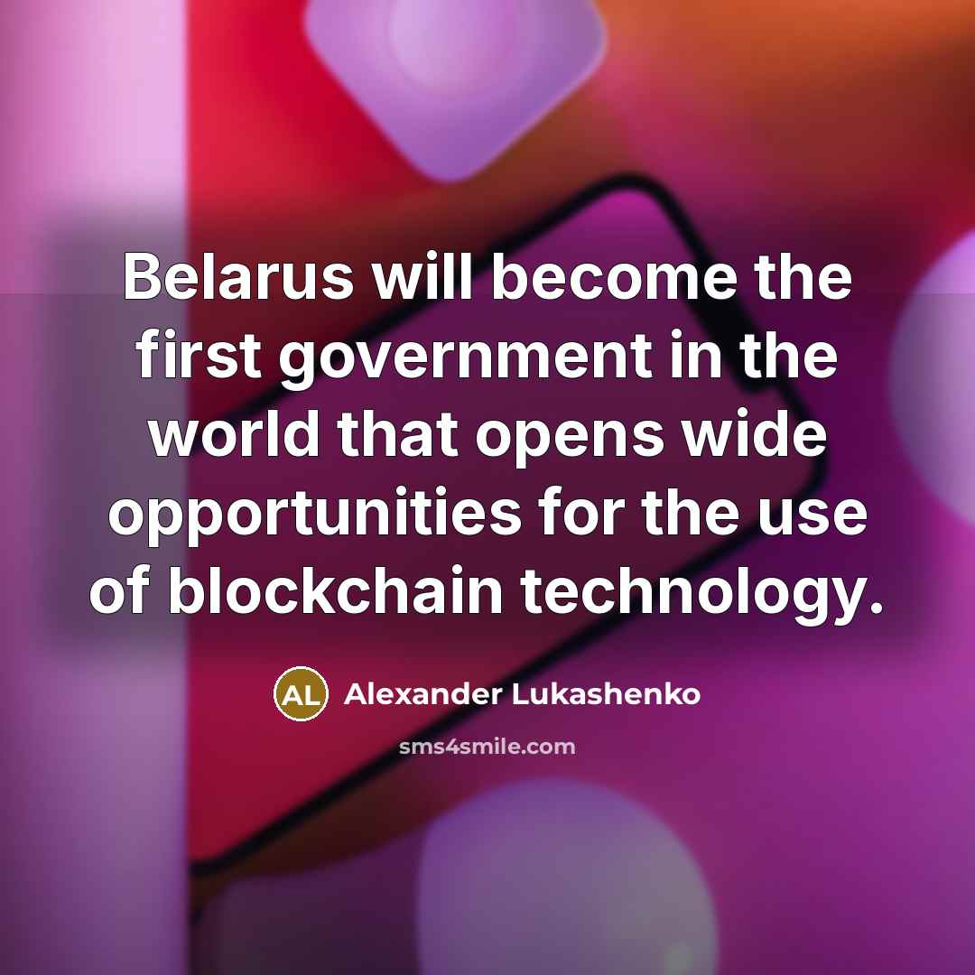 “Belarus will become the first government in the world that opens wide opportunities for the use of blockchain technology.” quote by Alexander Lukashenko