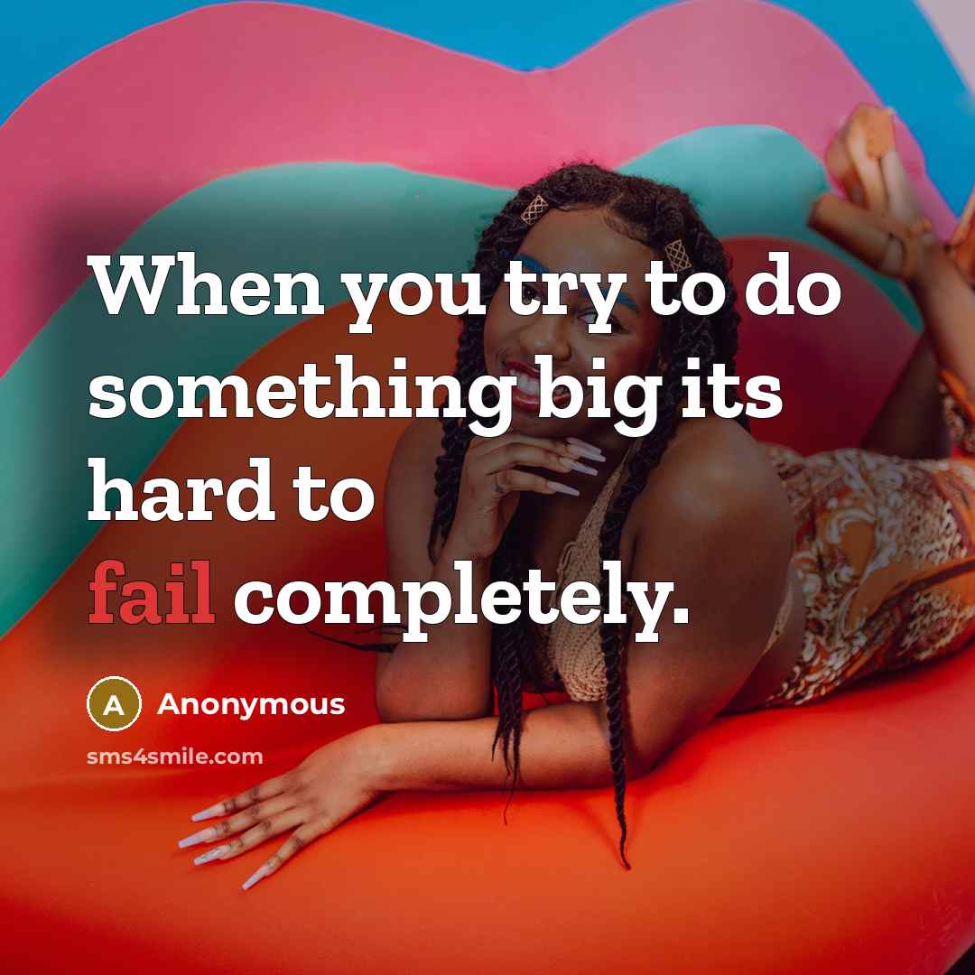 “When you try to do something big its hard to fail completely.” quote by Anonymous