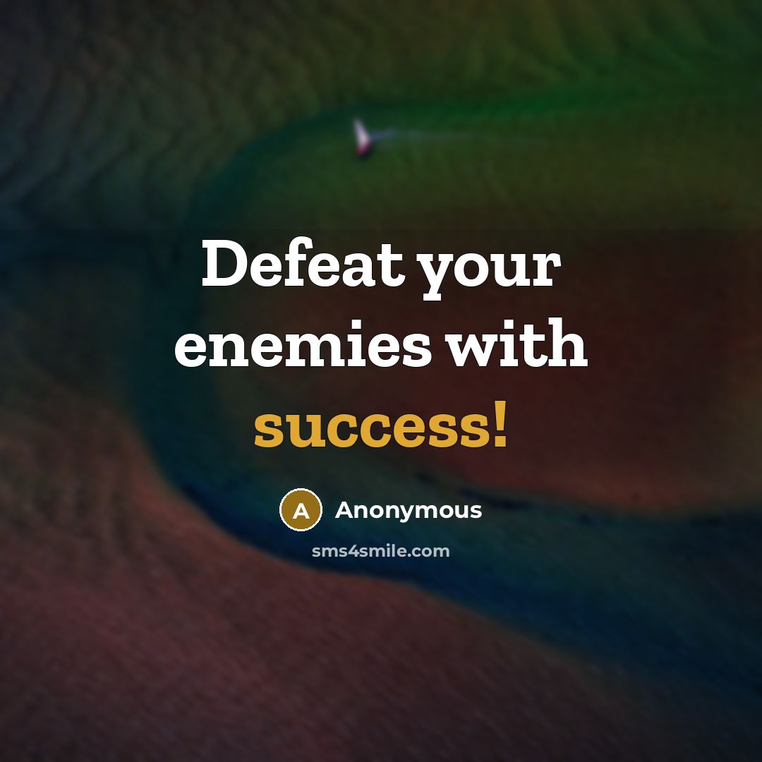 “Defeat your enemies with success!” quote by Anonymous