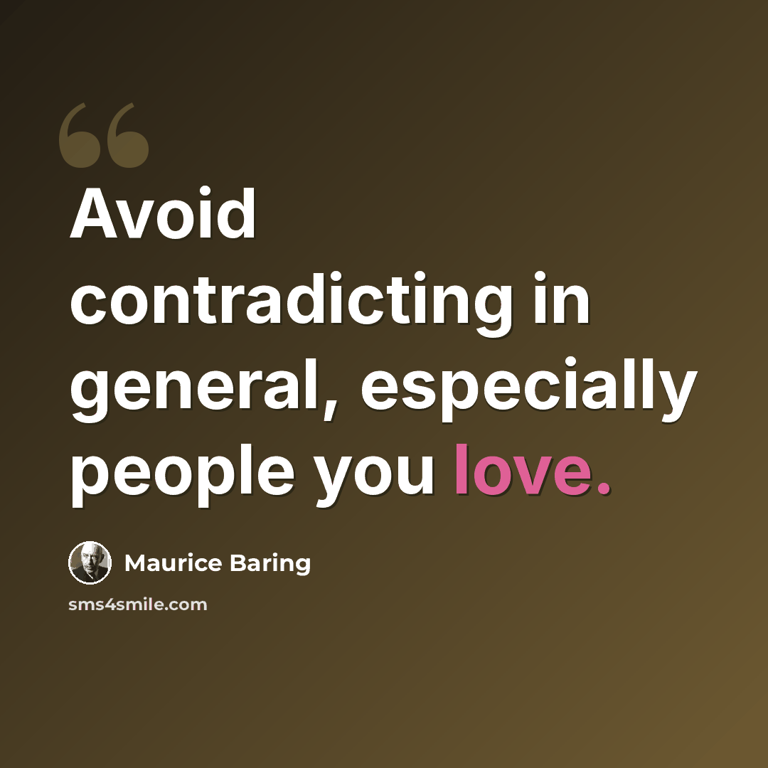 “Avoid contradicting in general, especially people you love.” quote by Maurice Baring