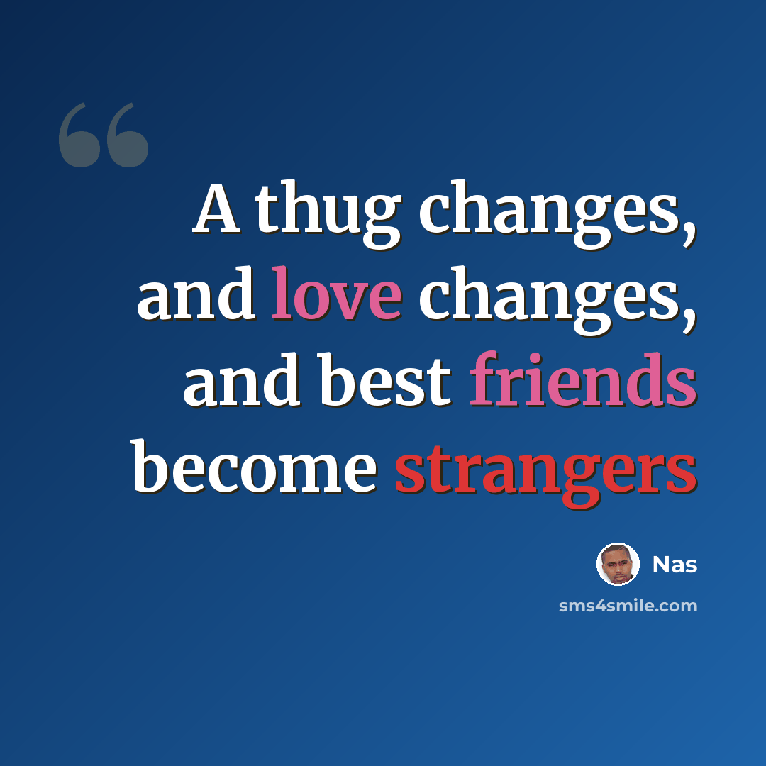 “A thug changes, and love changes, and best friends become strangers” quote by Nas
