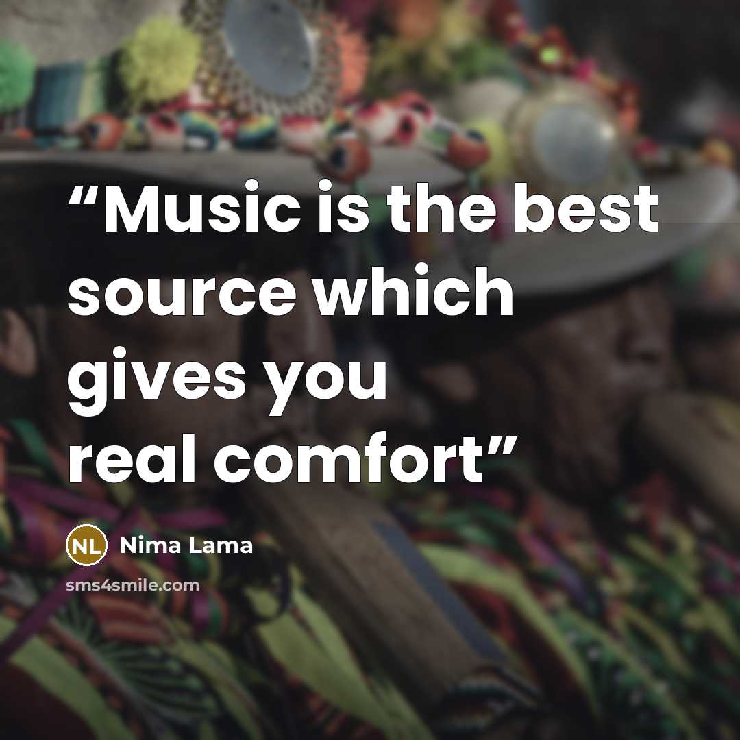 “Music is the best source which gives you real comfort” quote by Nima Lama