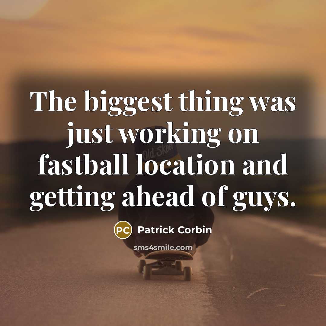 “The biggest thing was just working on fastball location and getting ahead of guys.” quote by Patrick Corbin