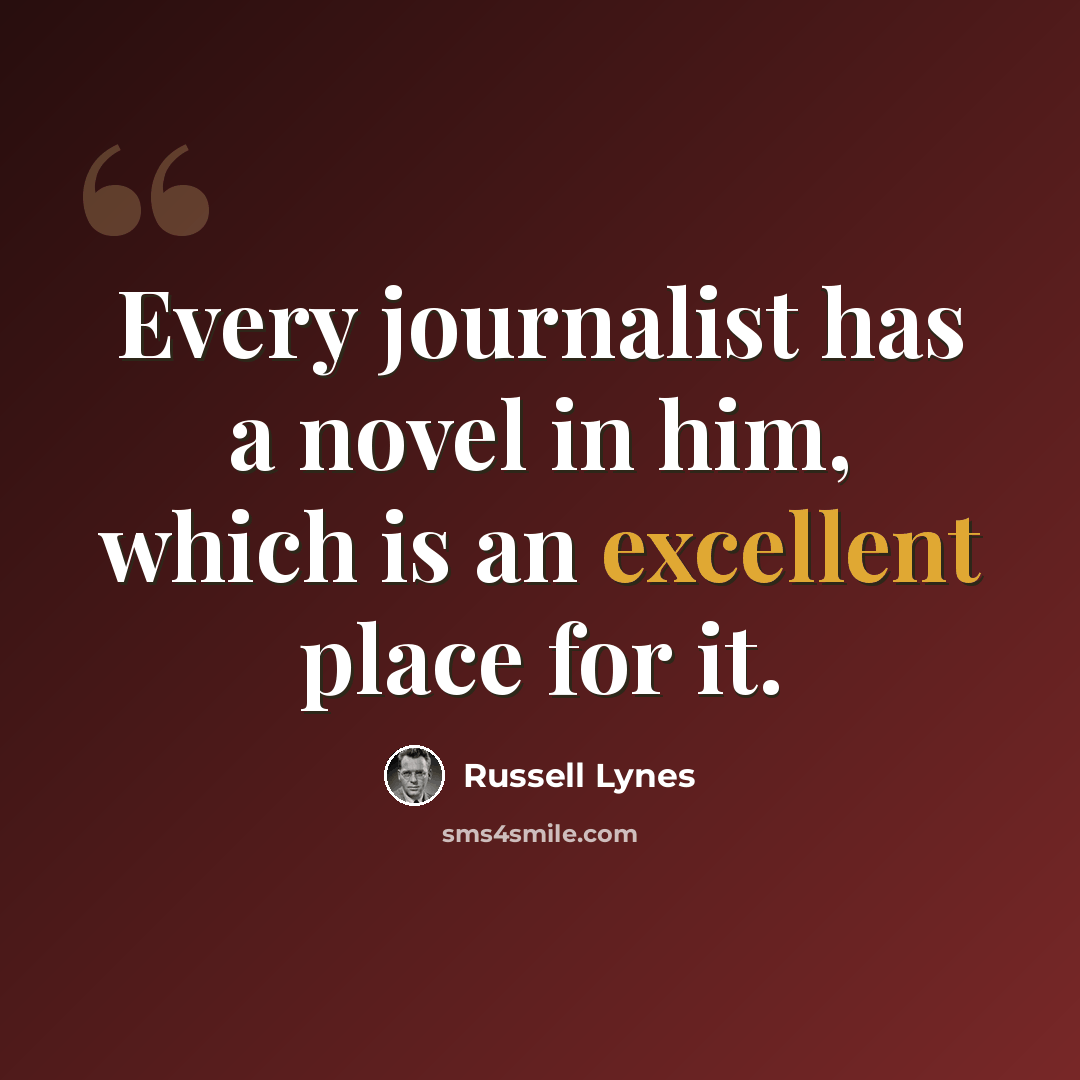 “Every journalist has a novel in him, which is an excellent place for it.” quote by Russell Lynes