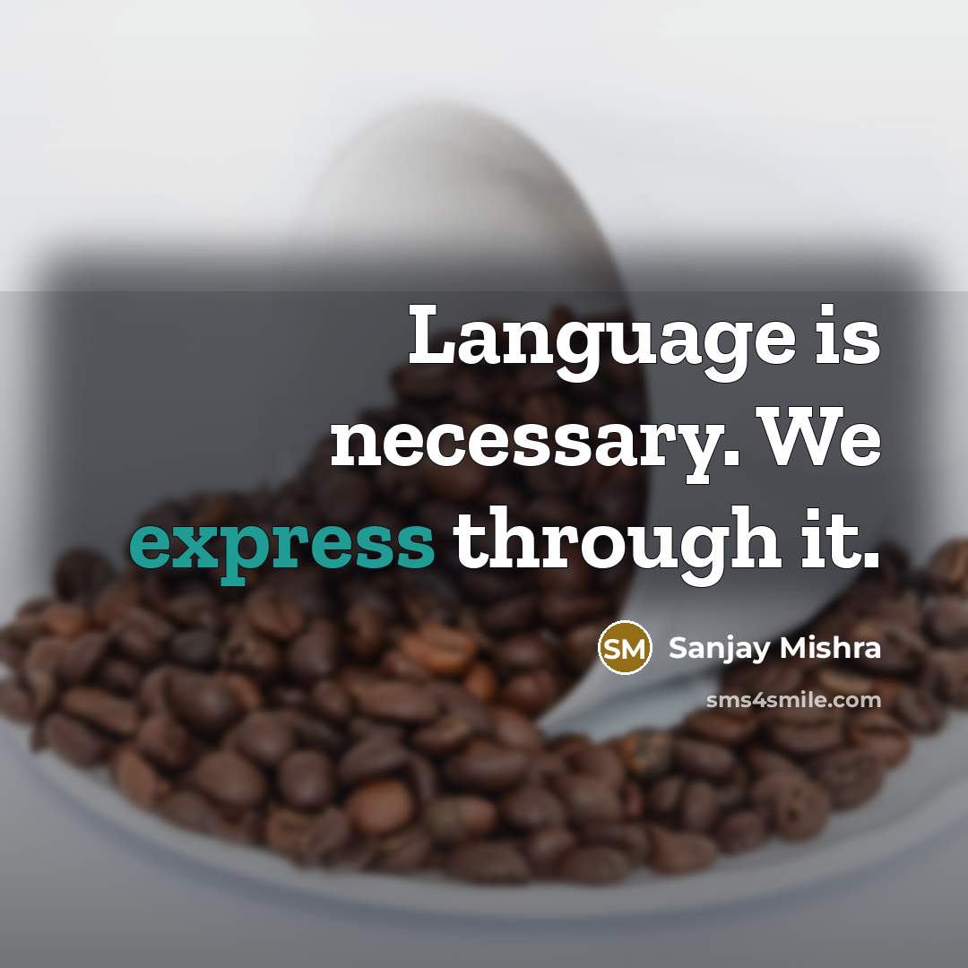“Language is necessary. We express through it.” quote by Sanjay Mishra