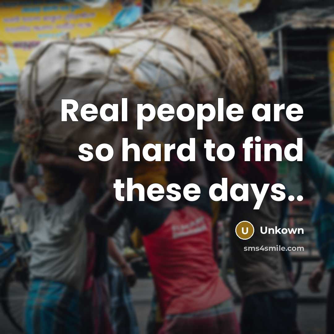 “Real people are so hard to find these days..” quote by Unkown
