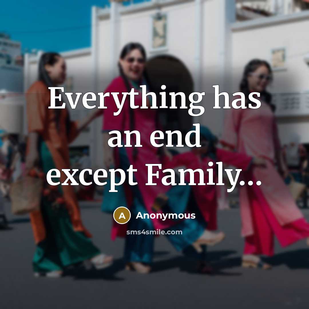 “Everything has an end except Family…” quote by Anonymous