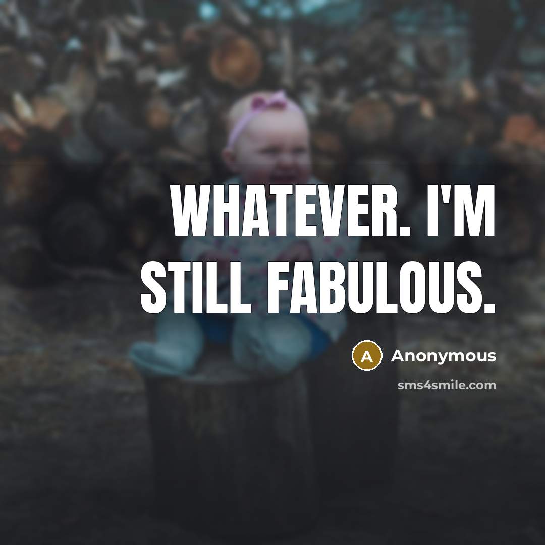 “Whatever. I'm still fabulous.” quote by Anonymous