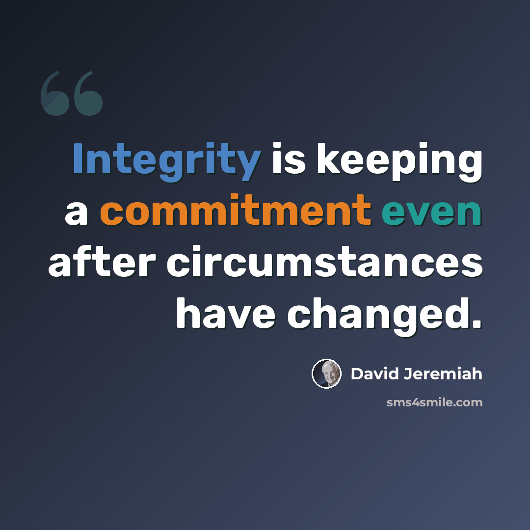 “Integrity is keeping a commitment even after circumstances have changed.” quote by David Jeremiah
