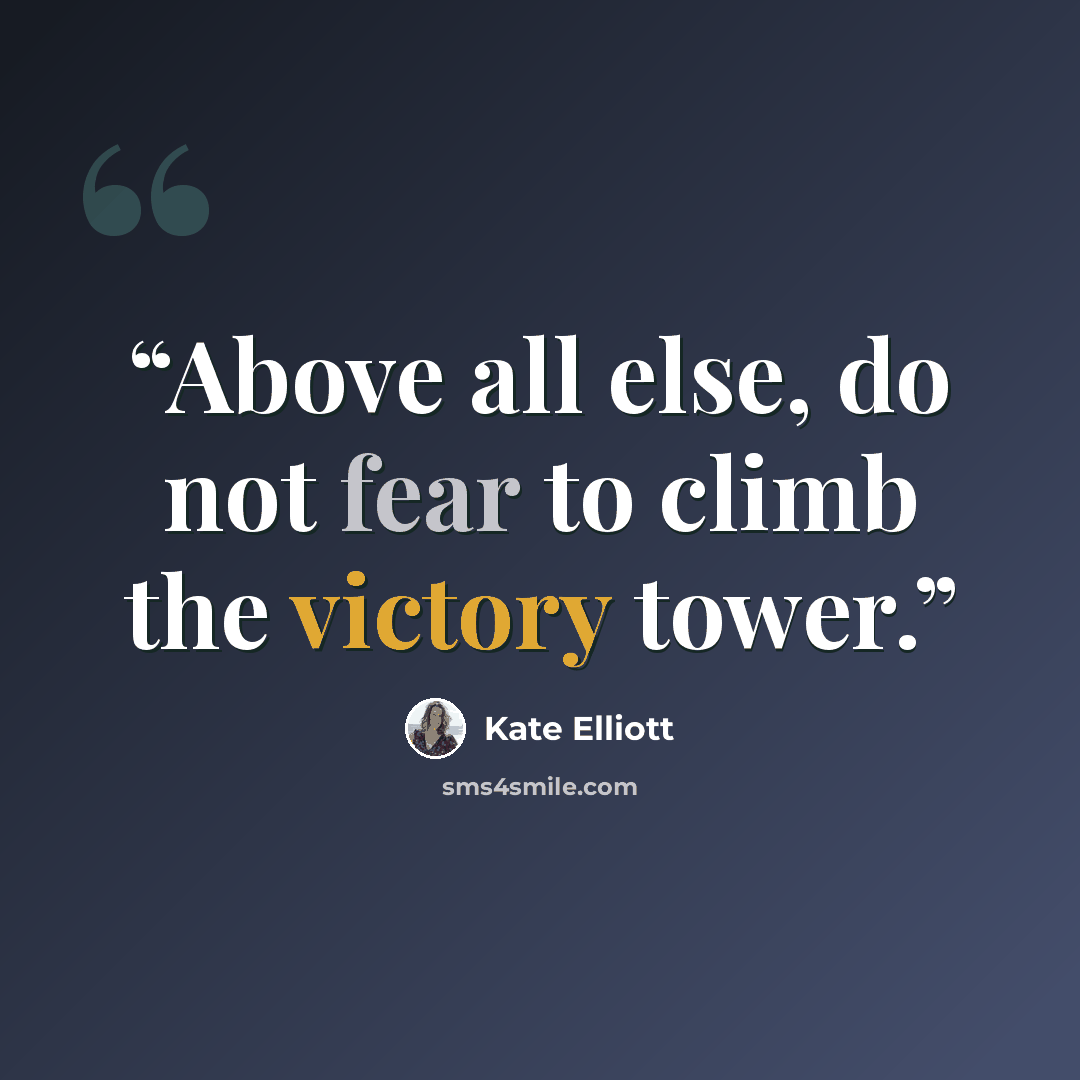 “Above all else, do not fear to climb the victory tower.” quote by Kate Elliott