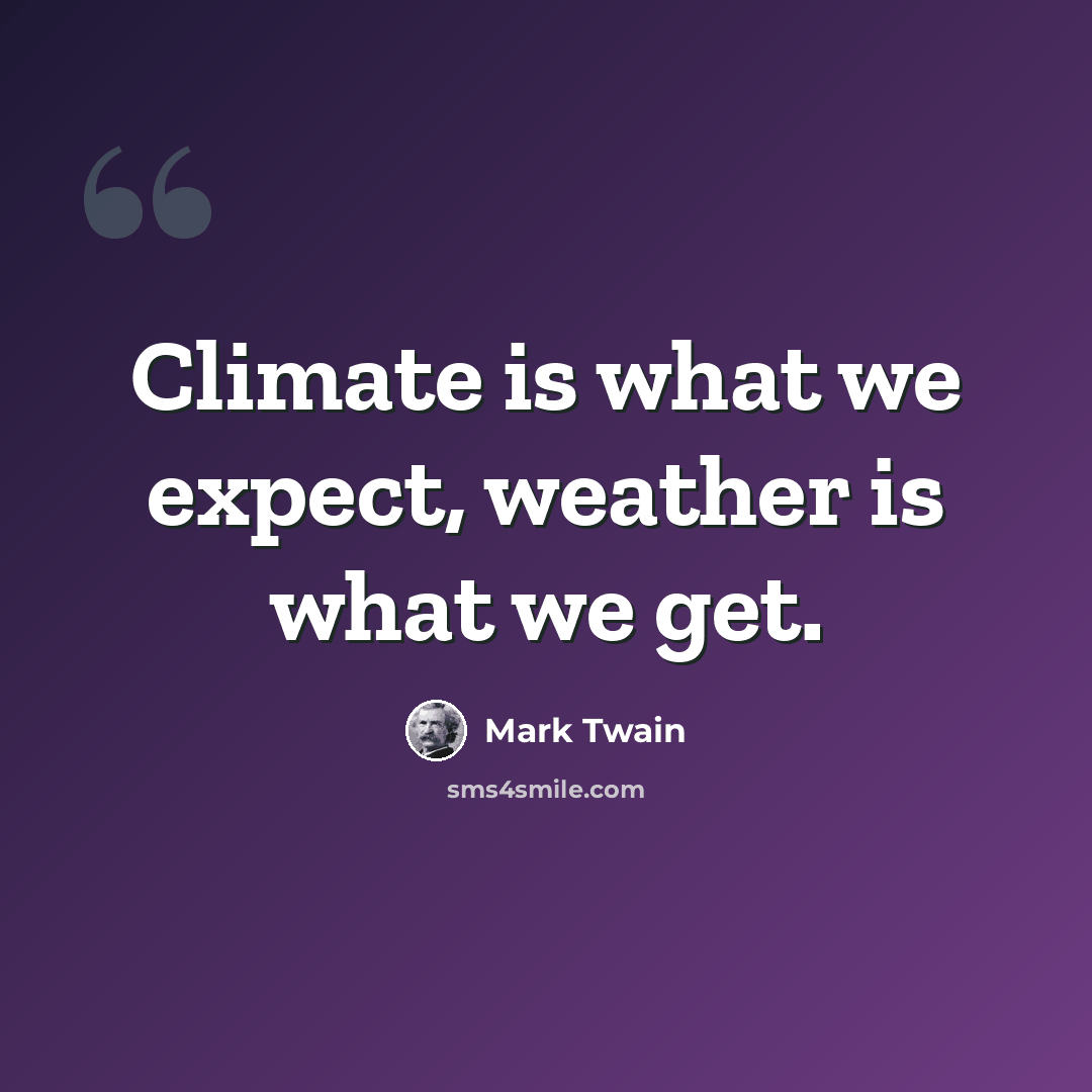 “Climate is what we expect, weather is what we get.” quote by Mark Twain