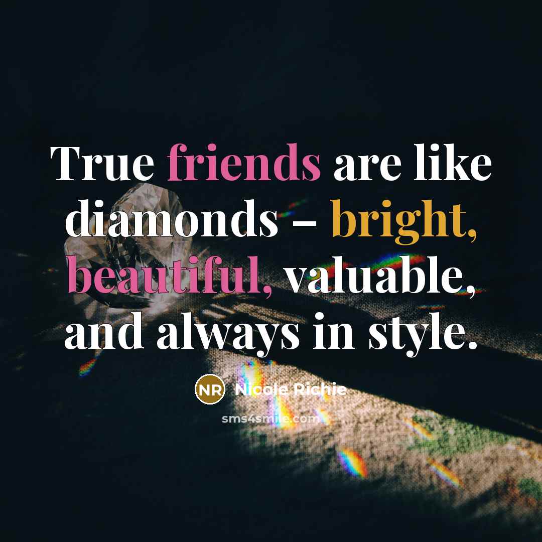 “True friends are like diamonds – bright, beautiful, valuable, and always in style.” quote by Nicole Richie