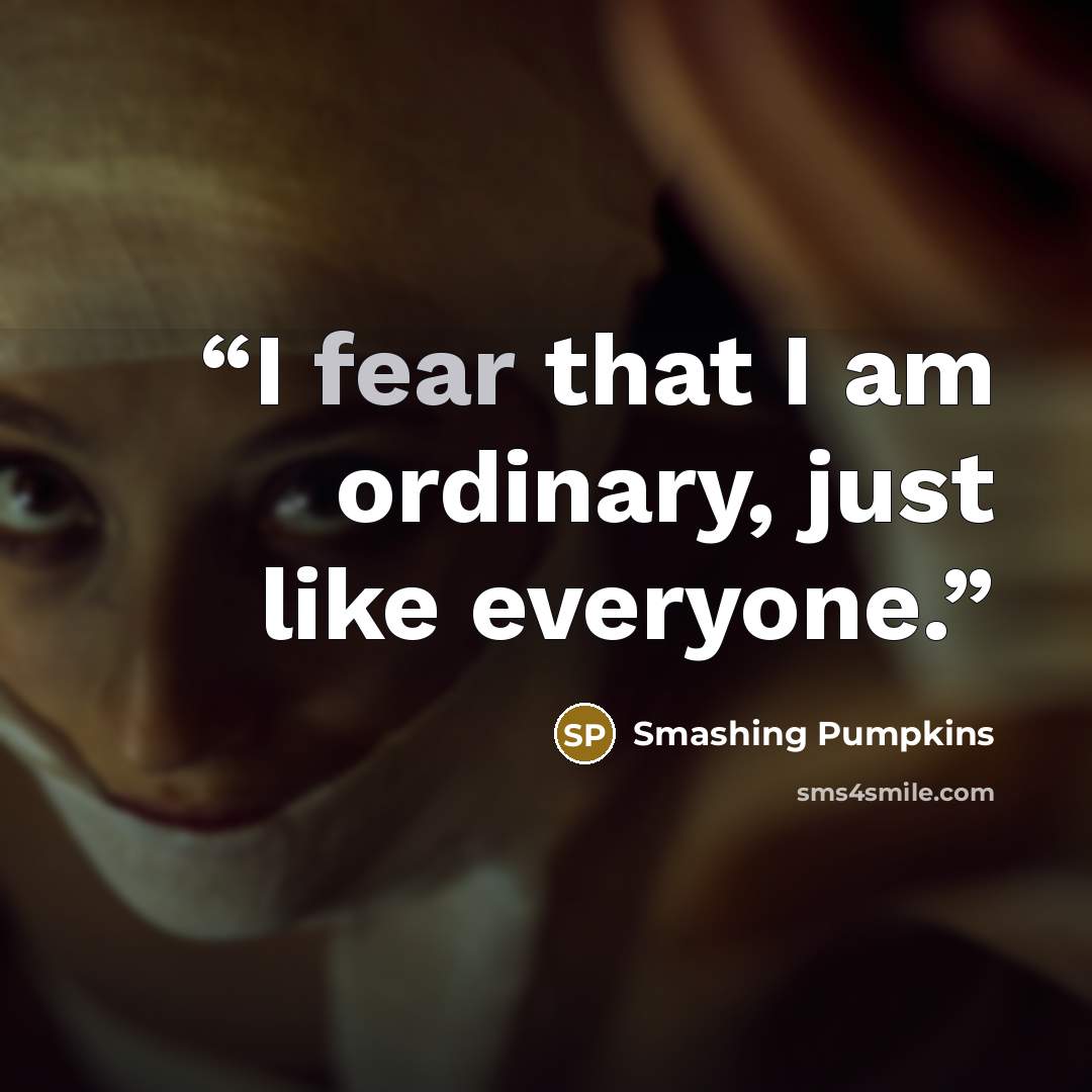 “I fear that I am ordinary, just like everyone.” quote by Smashing Pumpkins
