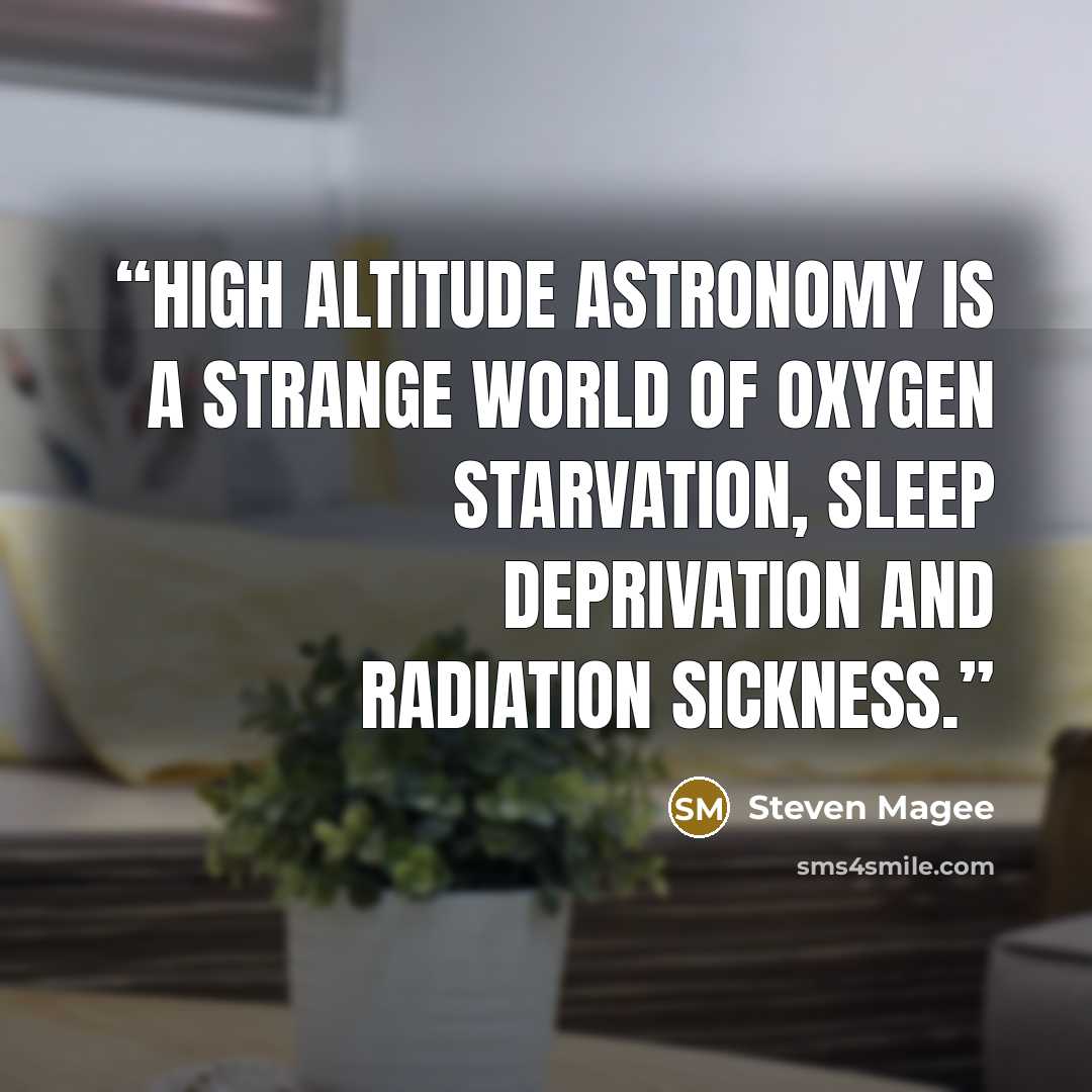 “High altitude astronomy is a strange world of oxygen starvation, sleep deprivation and radiation sickness.” quote by Steven Magee