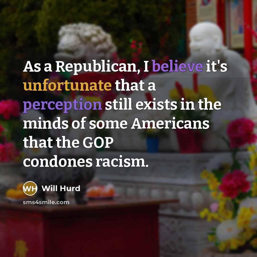 “As a Republican, I believe it's unfortunate that a perception still exists in the minds of some Americans that the GOP condones racism.” quote by Will Hurd