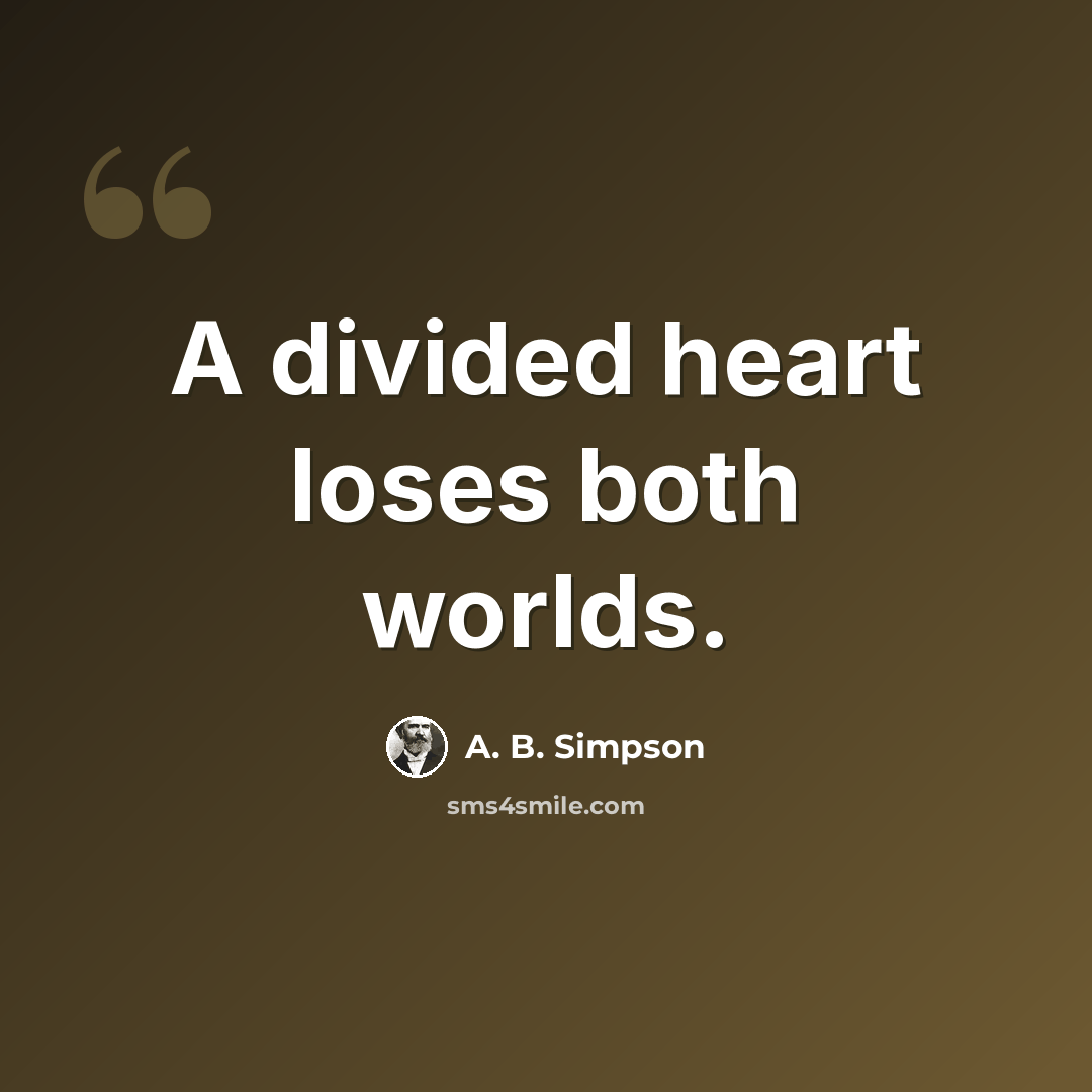 “A divided heart loses both worlds.” quote by A. B. Simpson