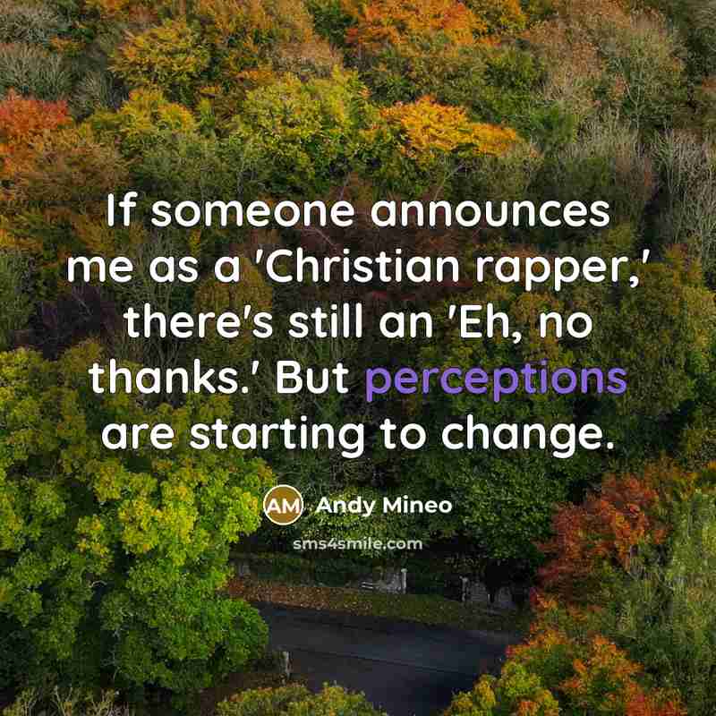 “If someone announces me as a 'Christian rapper,' there's still an 'Eh, no thanks.' But perceptions are starting to change.” quote by Andy Mineo