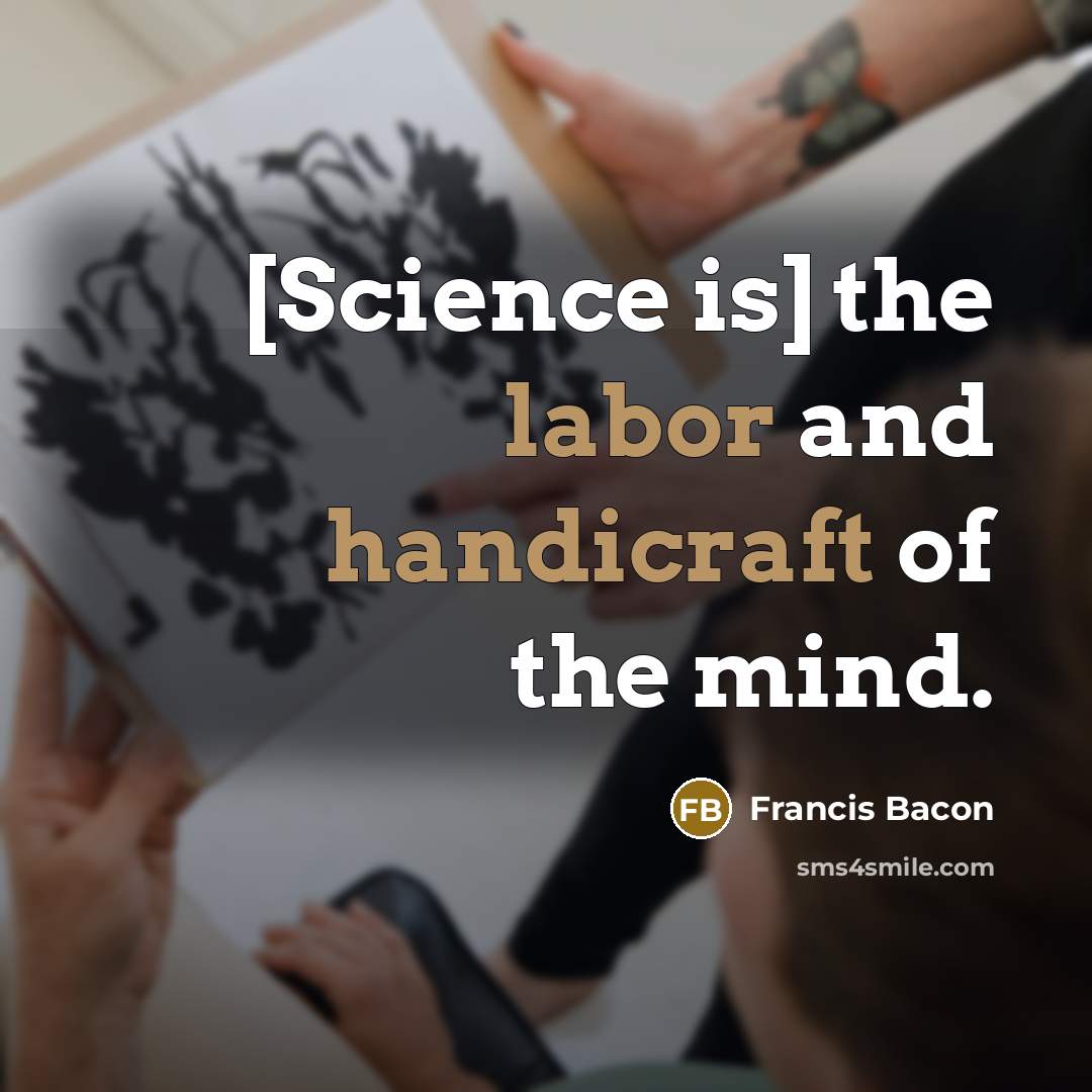 “[Science is] the labor and handicraft of the mind.” quote by Francis Bacon