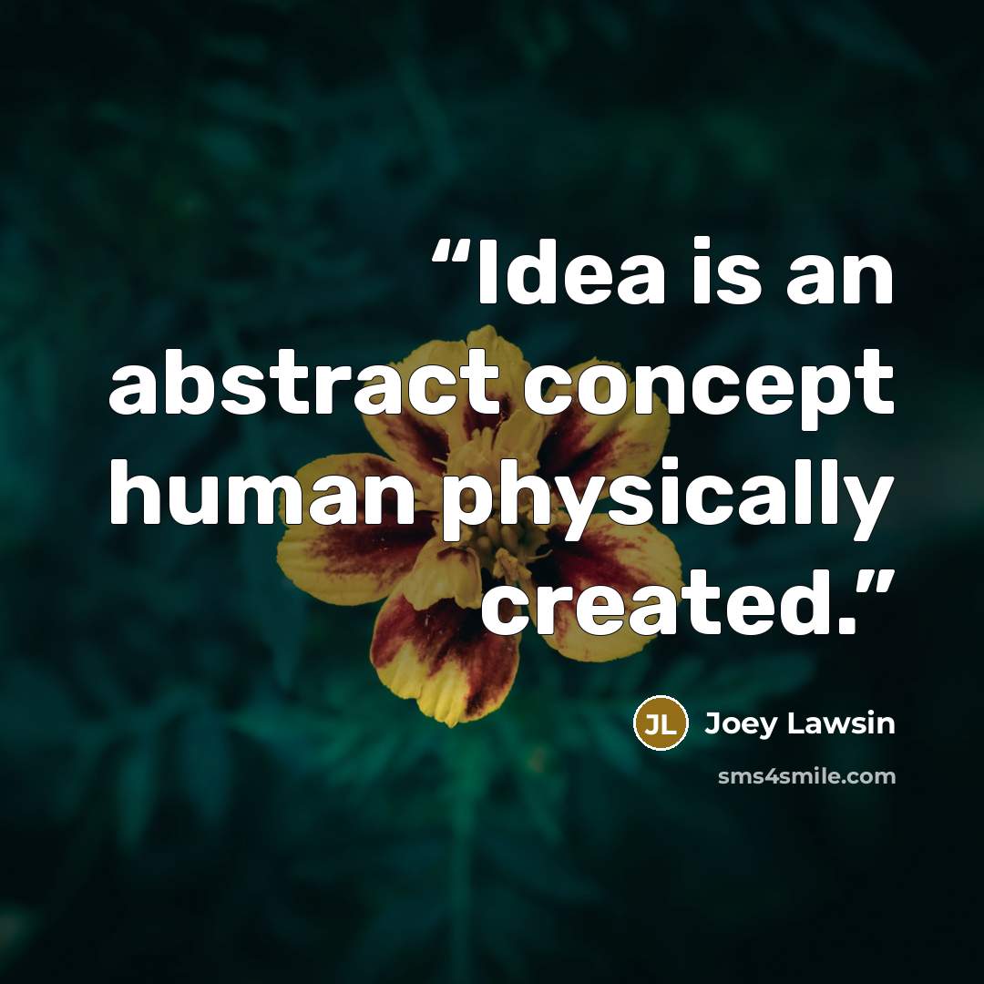 “Idea is an abstract concept human physically created.” quote by Joey Lawsin