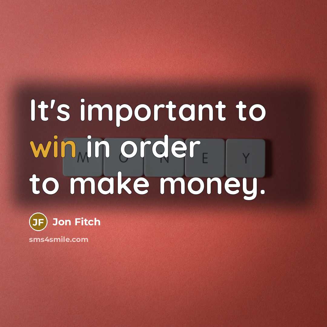 “It's important to win in order to make money.” quote by Jon Fitch
