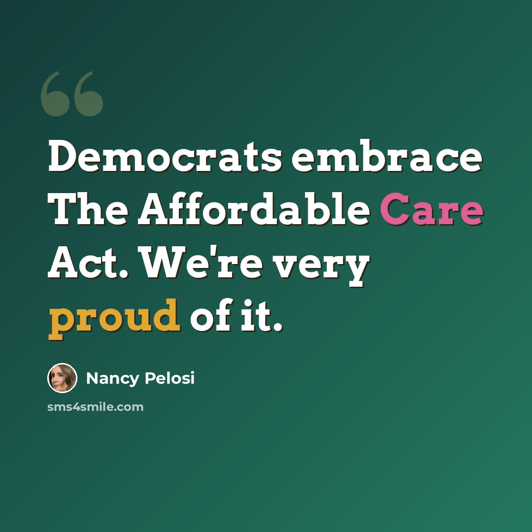 “Democrats embrace The Affordable Care Act. We're very proud of it.” quote by Nancy Pelosi