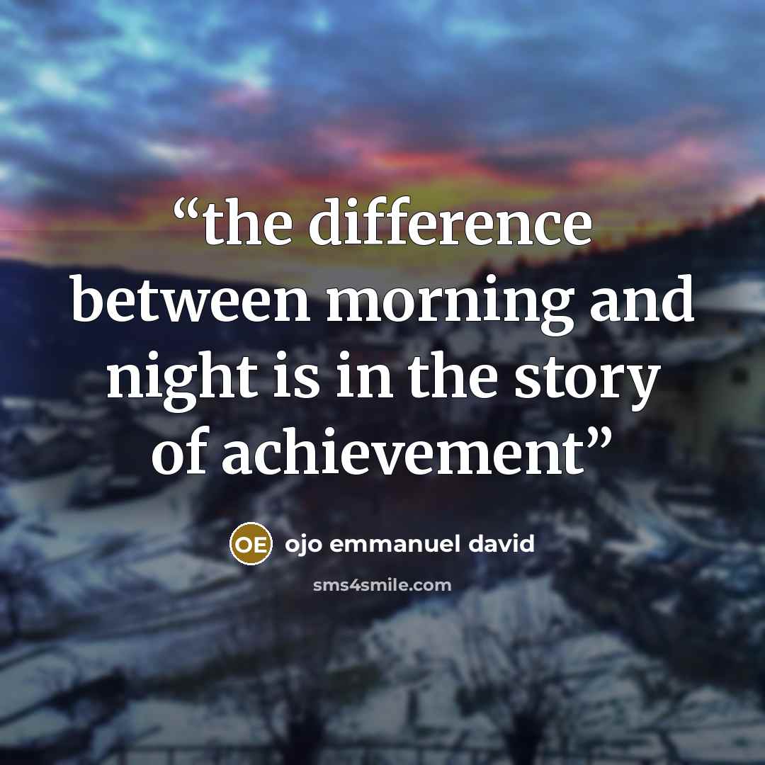 “the difference between morning and night is in the story of achievement” quote by ojo emmanuel david