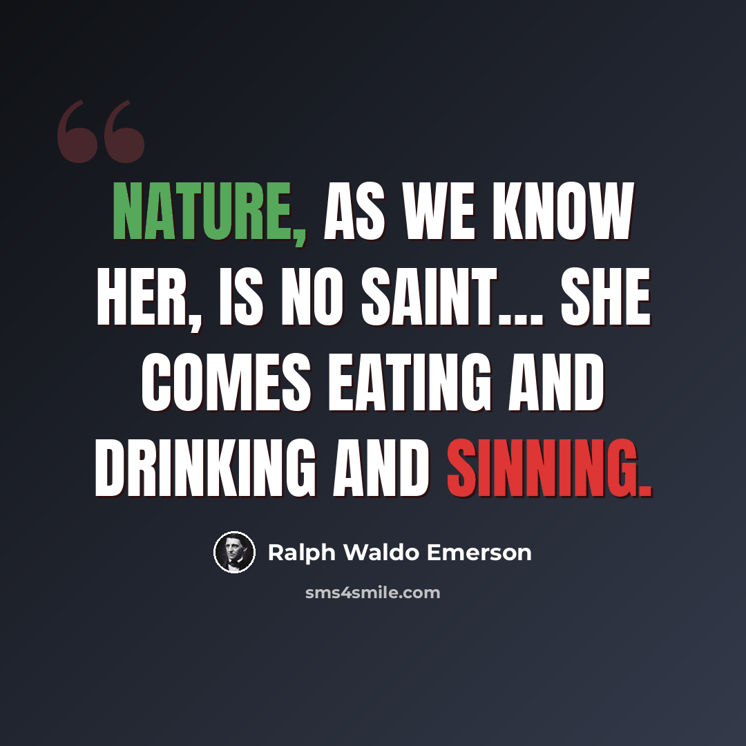 “Nature, as we know her, is no saint… She comes eating and drinking and sinning.” quote by Ralph Waldo Emerson