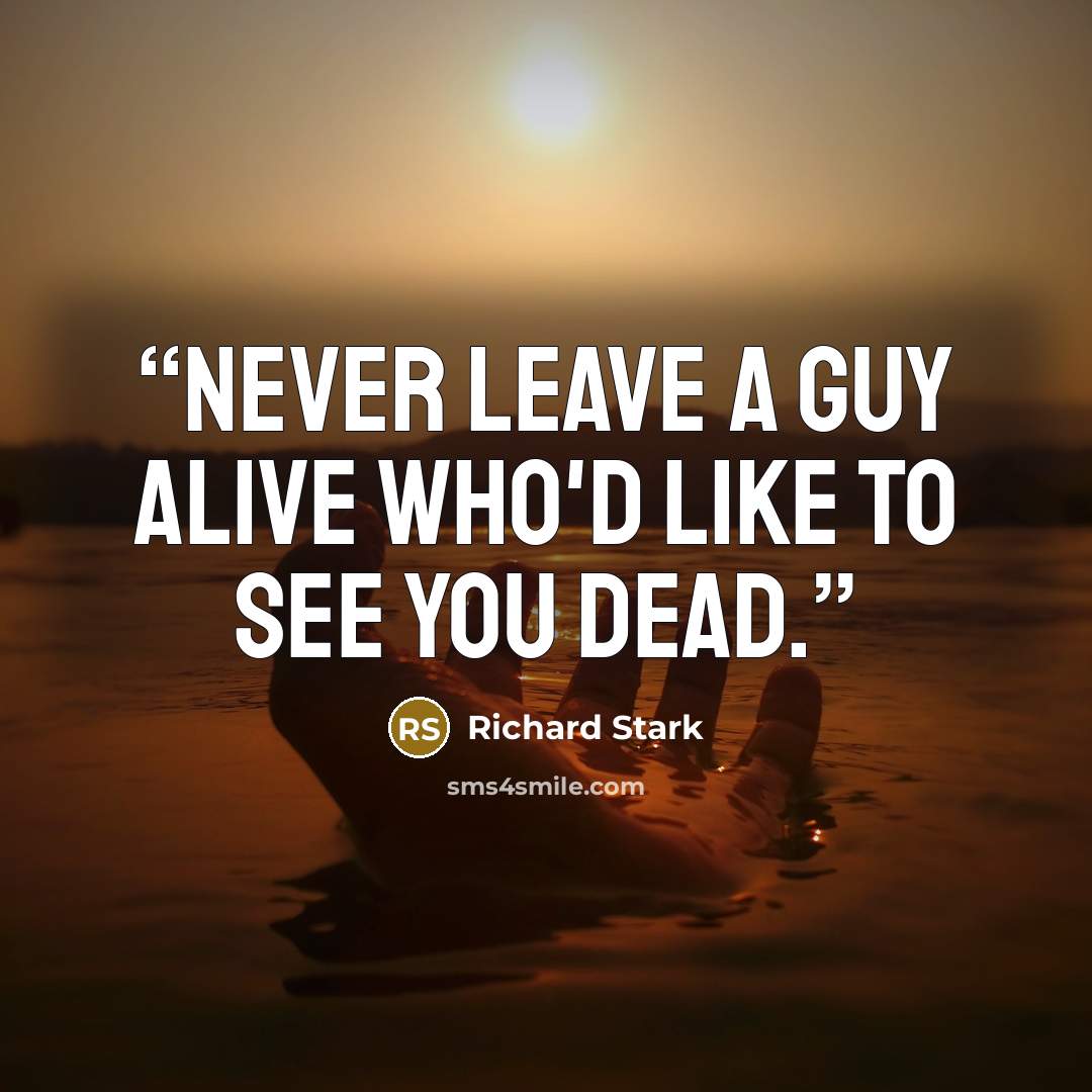 “Never leave a guy alive who'd like to see you dead.” quote by Richard Stark