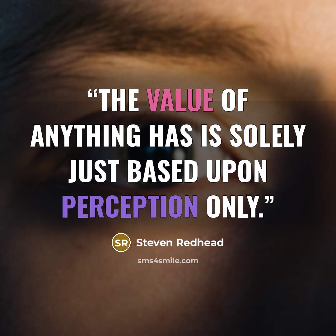 “The value of anything has is solely just based upon perception only.” quote by Steven Redhead