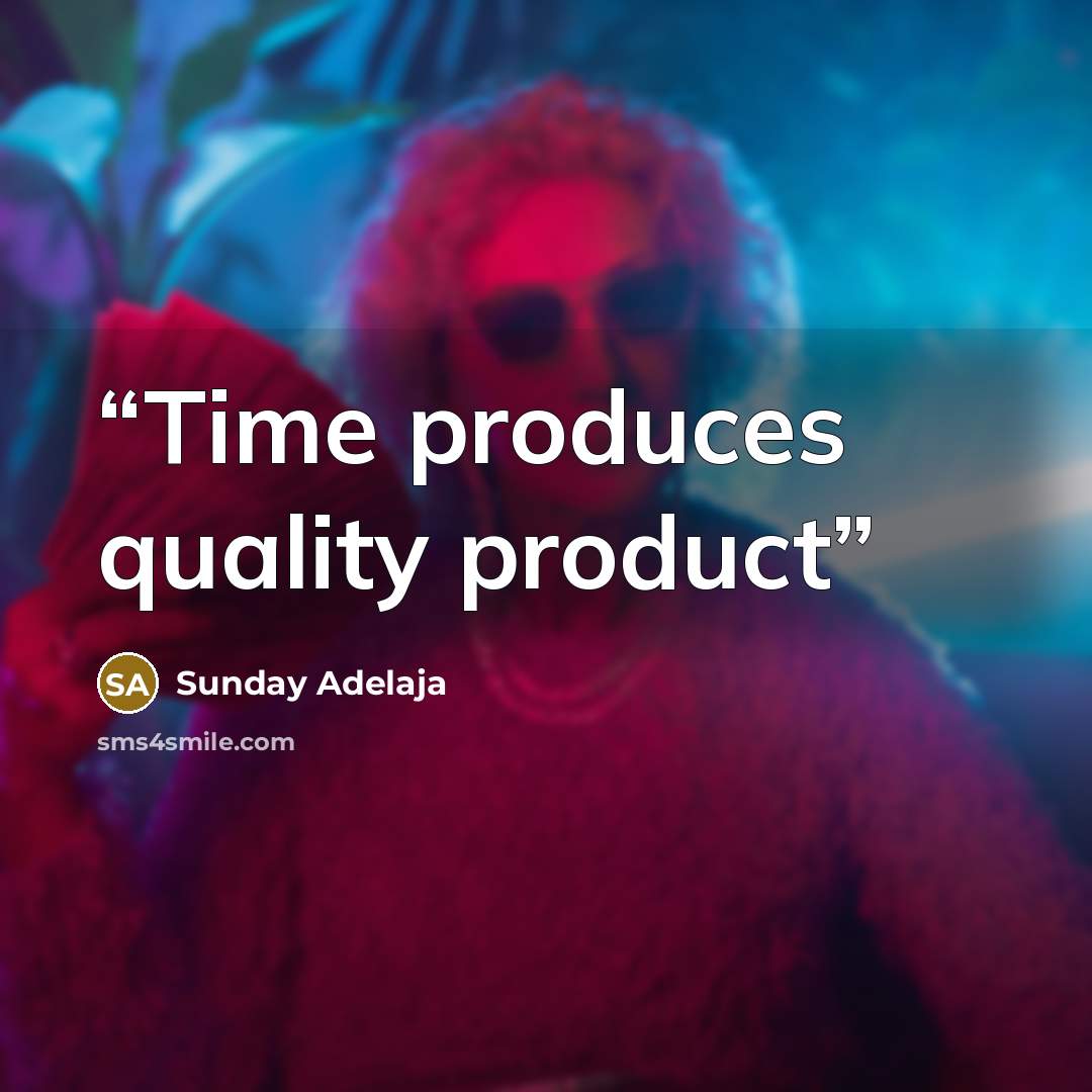 “Time produces quality product” quote by Sunday Adelaja