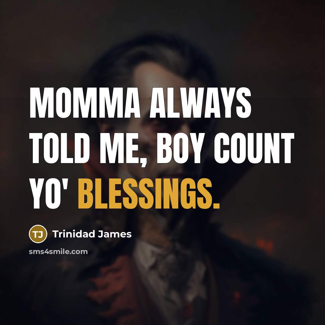 “Momma always told me, boy count yo' blessings.” quote by Trinidad James