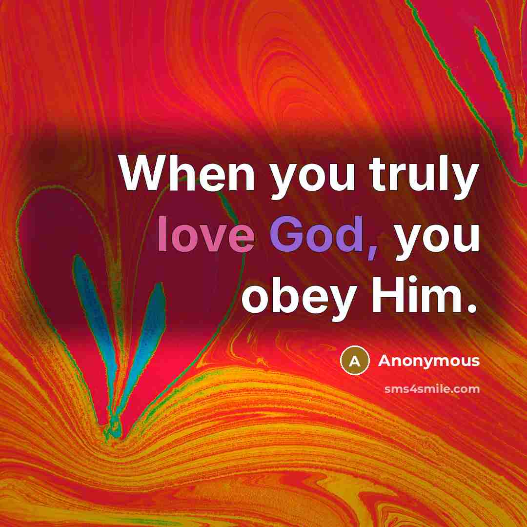 “When you truly love God, you obey Him.” quote by Anonymous