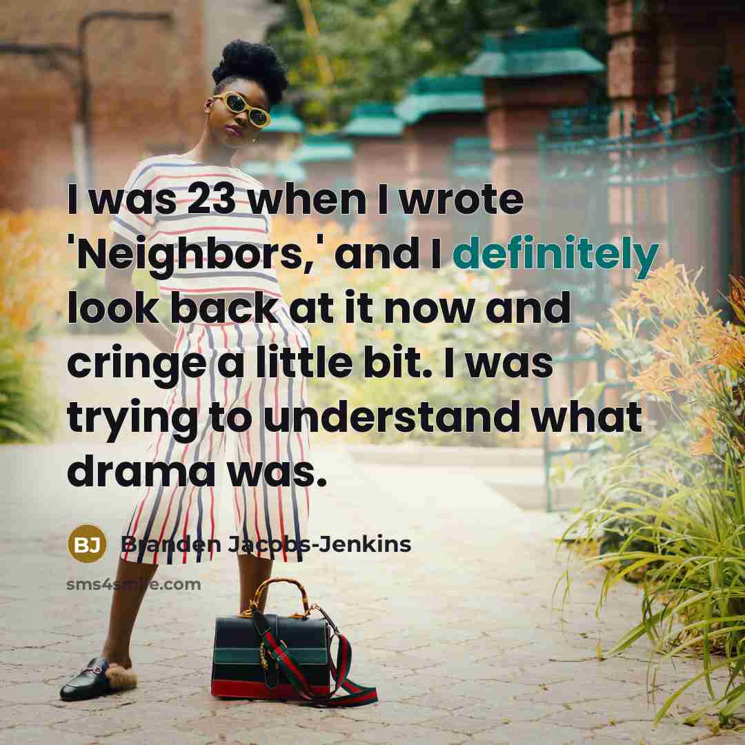 “I was 23 when I wrote 'Neighbors,' and I definitely look back at it now and cringe a little bit. I was trying to understand what drama was.” quote by Branden Jacobs-Jenkins