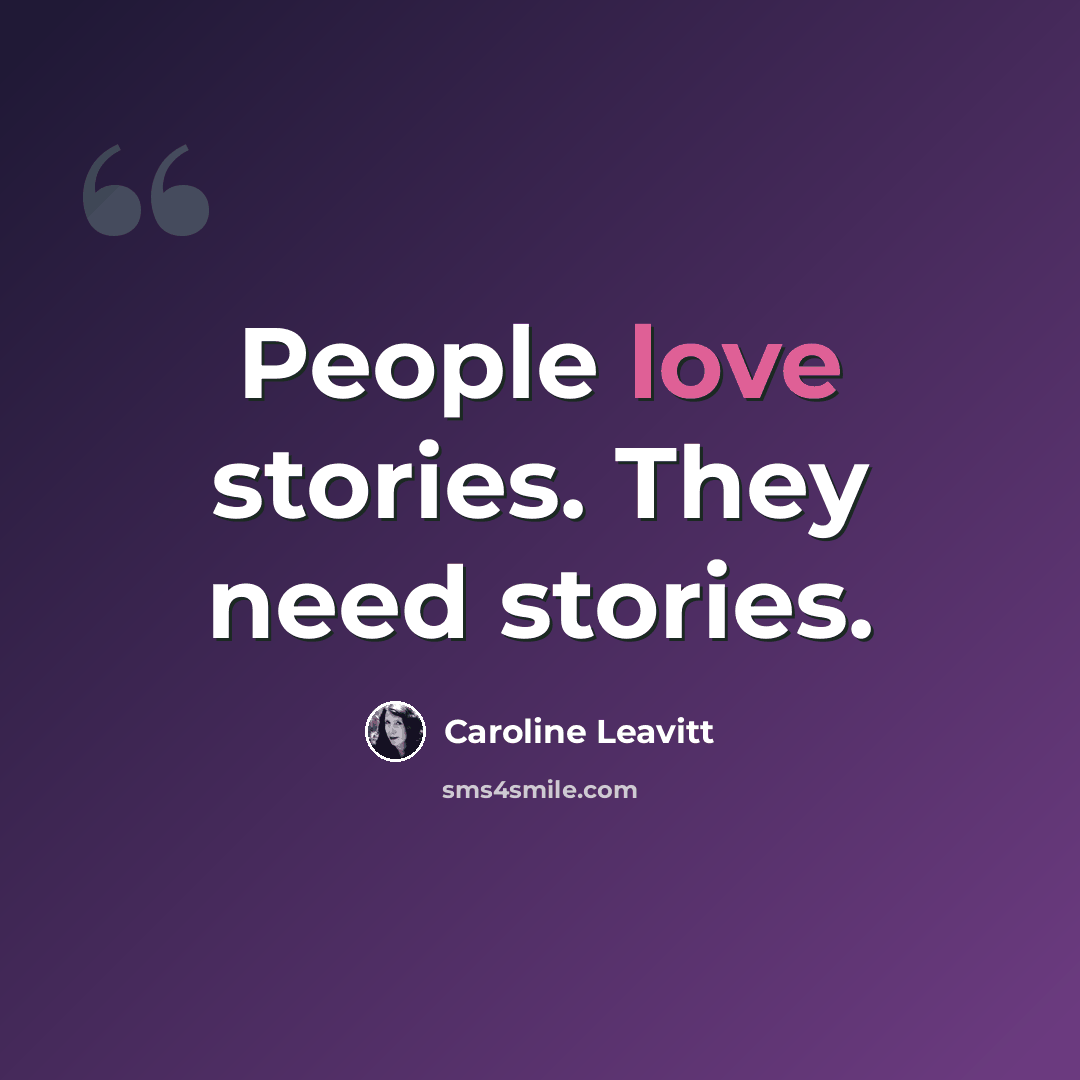 “People love stories. They need stories.” quote by Caroline Leavitt