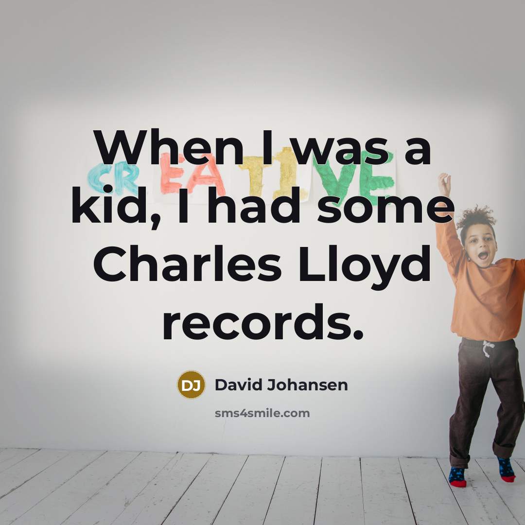 “When I was a kid, I had some Charles Lloyd records.” quote by David Johansen
