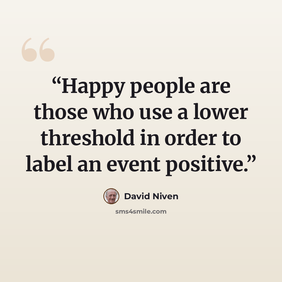 “Happy people are those who use a lower threshold in order to label an event positive.” quote by David Niven
