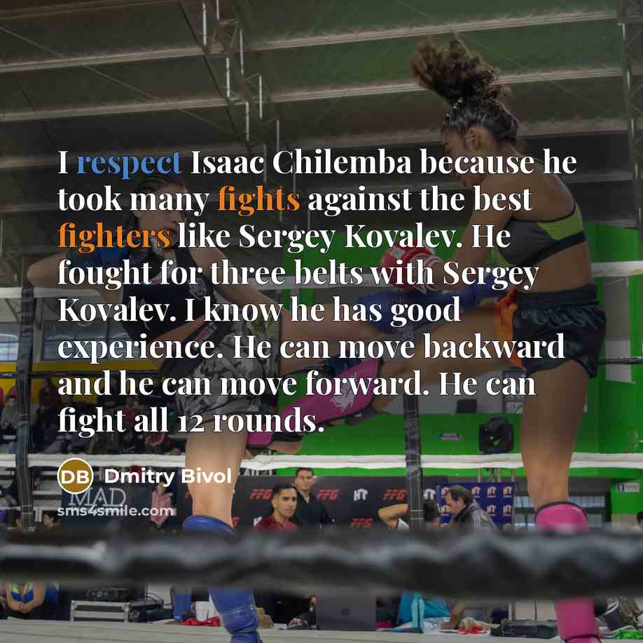 “I respect Isaac Chilemba because he took many fights against the best fighters like Sergey Kovalev. He fought for three belts with Sergey Kovalev. I know he has good experience. He can move backward and he can move forward. He can fight all 12 rounds.” quote by Dmitry Bivol