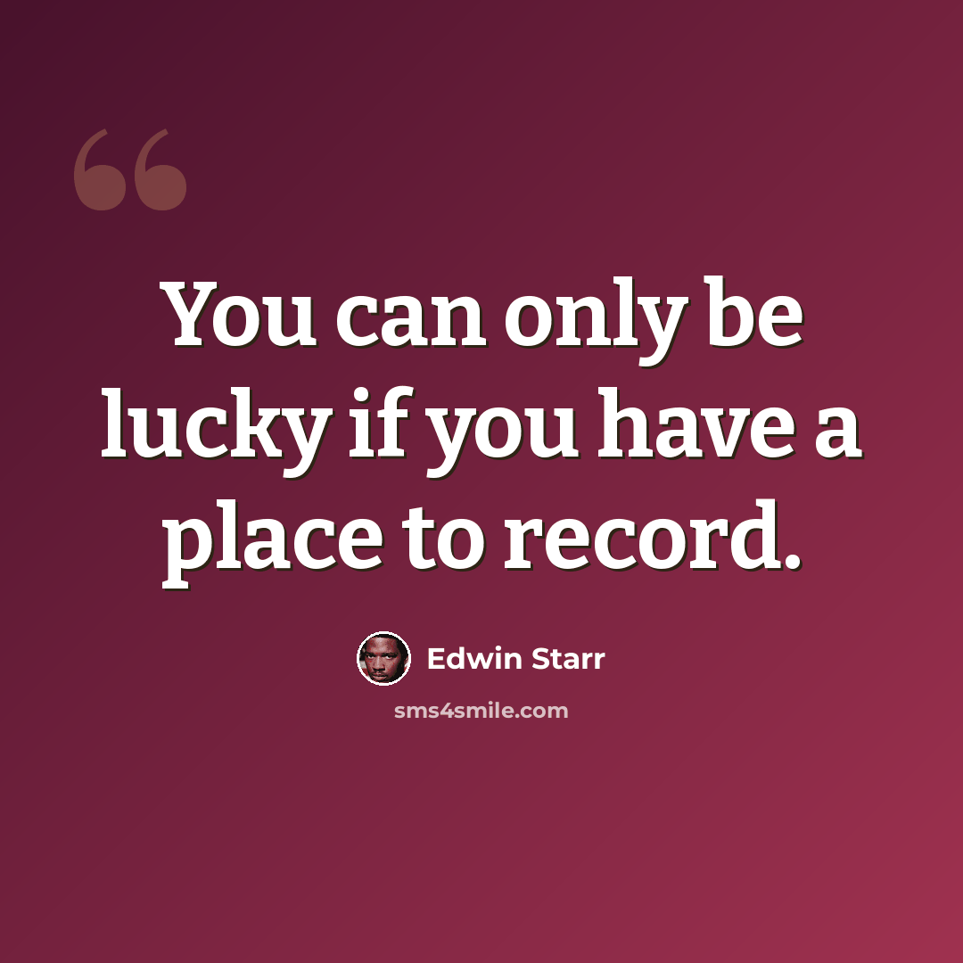 “You can only be lucky if you have a place to record.” quote by Edwin Starr