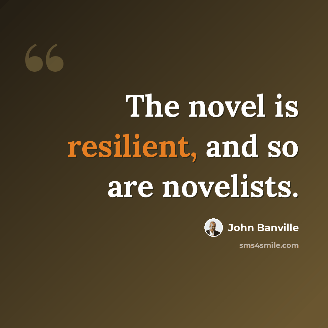 “The novel is resilient, and so are novelists.” quote by John Banville